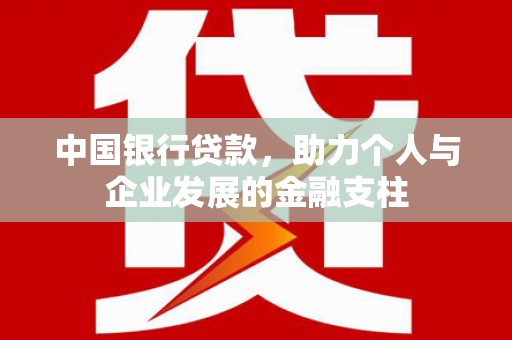 云岩中国银行贷款，助力个人与企业发展的金融支柱