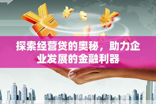 云岩探索经营贷的奥秘，助力企业发展的金融利器