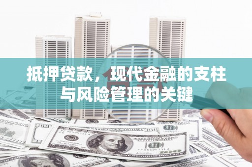 云岩抵押贷款，现代金融的支柱与风险管理的关键
