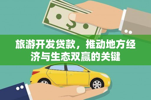 云岩旅游开发贷款，推动地方经济与生态双赢的关键