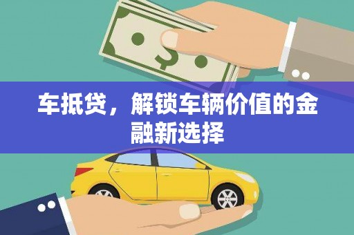 云岩车抵贷，解锁车辆价值的金融新选择