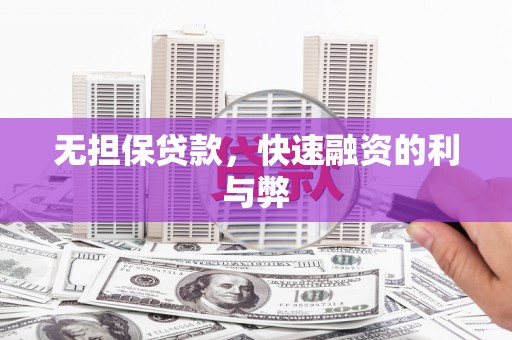 云岩无担保贷款，快速融资的利与弊