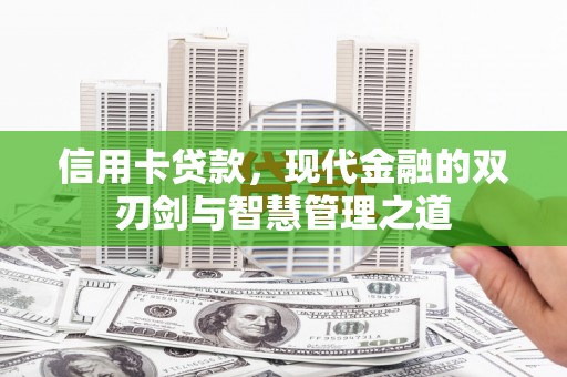 云岩信用卡贷款，现代金融的双刃剑与智慧管理之道