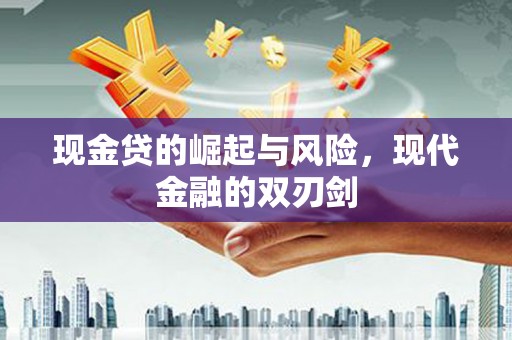 云岩现金贷的崛起与风险，现代金融的双刃剑