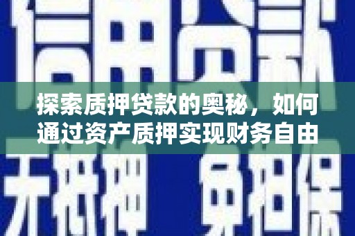 云岩探索质押贷款的奥秘，如何通过资产质押实现财务自由