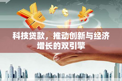 云岩科技贷款，推动创新与经济增长的双引擎