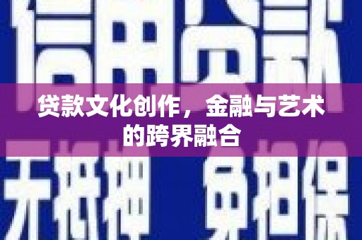 云岩贷款文化创作，金融与艺术的跨界融合