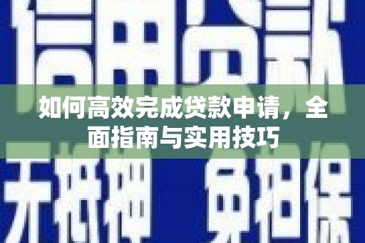 云岩如何高效完成贷款申请，全面指南与实用技巧