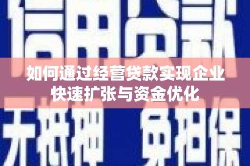 云岩如何通过经营贷款实现企业快速扩张与资金优化