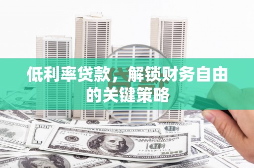 云岩低利率贷款，解锁财务自由的关键策略