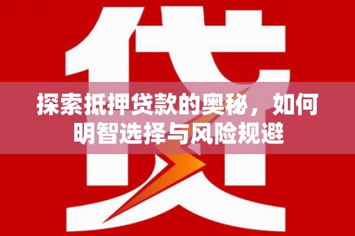 云岩探索抵押贷款的奥秘，如何明智选择与风险规避