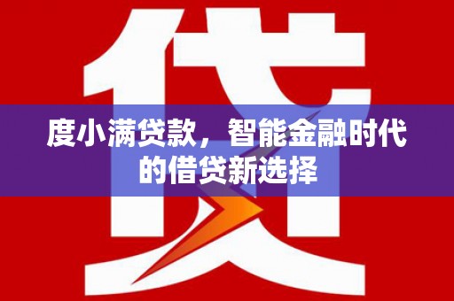 云岩度小满贷款，智能金融时代的借贷新选择