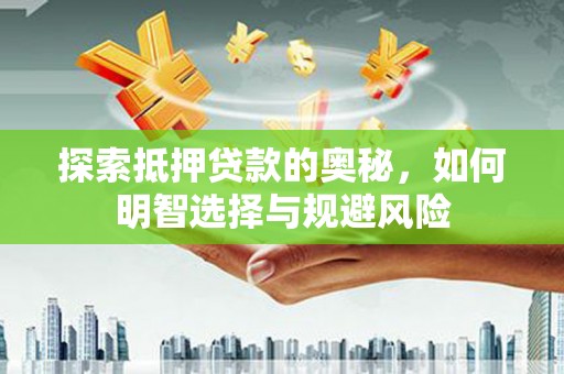 云岩探索抵押贷款的奥秘，如何明智选择与规避风险