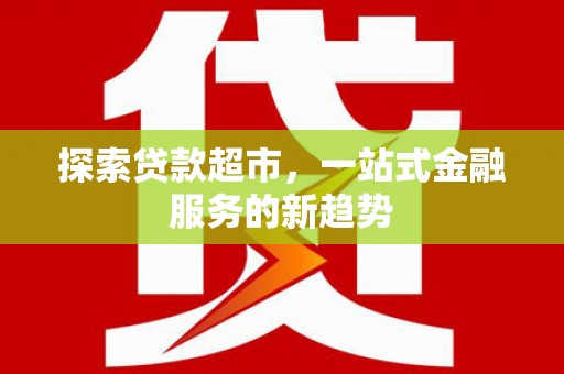 云岩探索贷款超市，一站式金融服务的新趋势