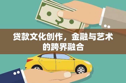 云岩贷款文化创作，金融与艺术的跨界融合