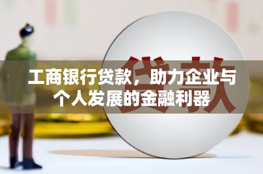 云岩工商银行贷款，助力企业与个人发展的金融利器