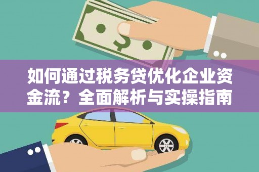 云岩如何通过税务贷优化企业资金流？全面解析与实操指南