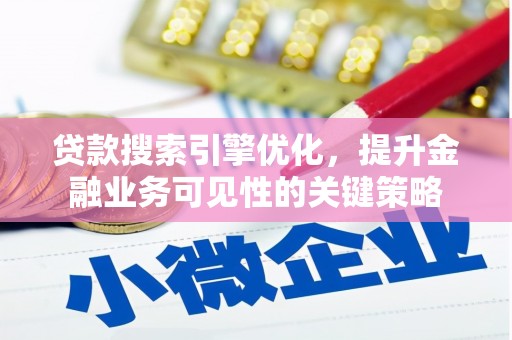 云岩贷款搜索引擎优化，提升金融业务可见性的关键策略