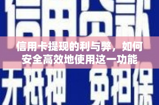 云岩信用卡提现的利与弊，如何安全高效地使用这一功能