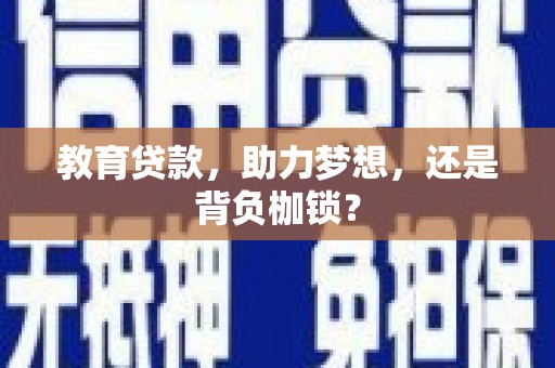云岩教育贷款，助力梦想，还是背负枷锁？