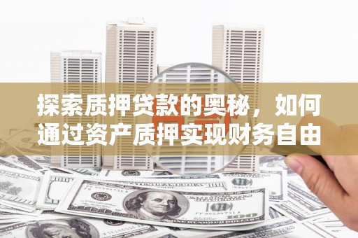 云岩探索质押贷款的奥秘，如何通过资产质押实现财务自由