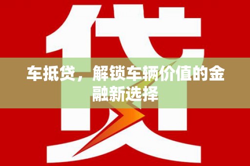 云岩车抵贷，解锁车辆价值的金融新选择