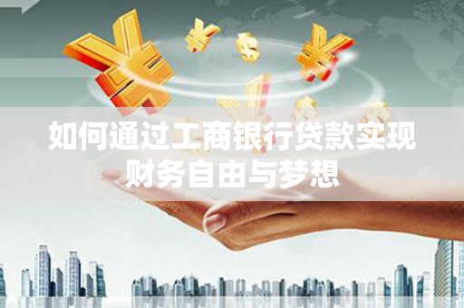 云岩如何通过工商银行贷款实现财务自由与梦想