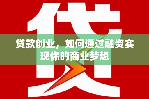 云岩贷款创业，如何通过融资实现你的商业梦想
