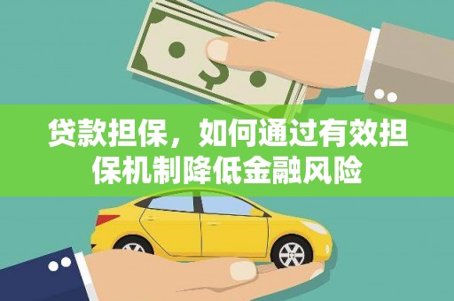 云岩贷款担保，如何通过有效担保机制降低金融风险