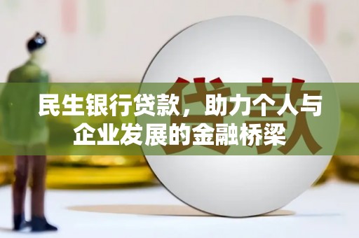 云岩民生银行贷款，助力个人与企业发展的金融桥梁