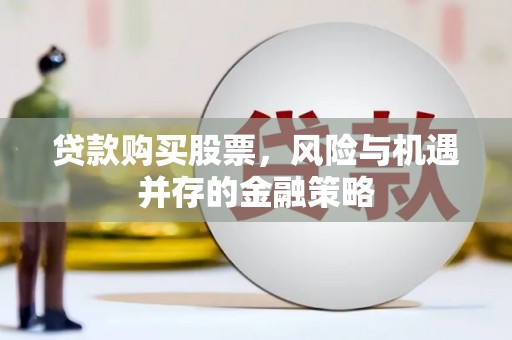 云岩贷款购买股票，风险与机遇并存的金融策略