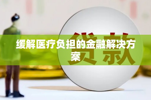 云岩缓解医疗负担的金融解决方案