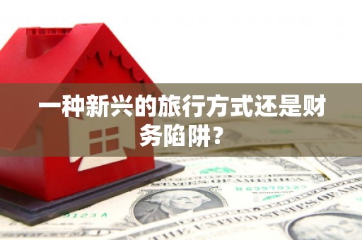 云岩一种新兴的旅行方式还是财务陷阱？
